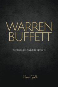 Warren Buffett: The Business And Life Lessons Of An Investment Genius, Magnate And Philanthropist (Business Mastery)