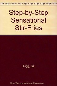 Step-by-Step Sensational Stir-Fries