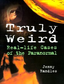 Truly Weird: Real-Life Cases Of The Paranormal