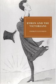 Byron and the Victorians (Cambridge Studies in Nineteenth-Century Literature and Culture)