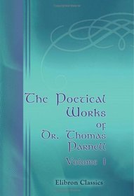 The Poetical Works of Dr. Thomas Parnell: Volume 1