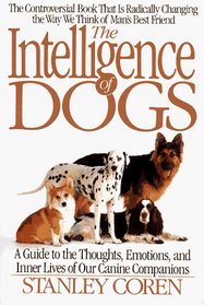 The Intelligence of Dogs : A Guide To The Thoughts, Emotions, And Inner Lives Of Our Canine Companions