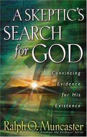 A Skeptic's Search for God: Convincing Evidence for His Existence