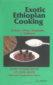 Exotic Ethiopian Cooking : Sociey, Culture, Hospitality, and Traditions. Revised Extended Edition. 178 Tested Recipes. With Food Composition Tables.