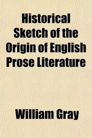 Historical Sketch of the Origin of English Prose Literature