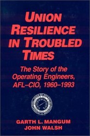 Union Resilience in Troubled Times: The Story of the Operating Engineers, Afl-Cio, 1960-1993 (Labor and Human Resources)