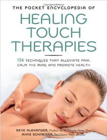 The Pocket Encyclopedia of Healing Touch Therapies: 136 Techniques That Alleviate Pain, Calm the Mind, and Promote Health