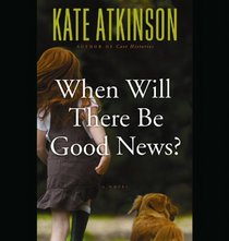When Will There Be Good News? (Jackson Brodie, Bk 3) (Audio CD) (Unabridged)