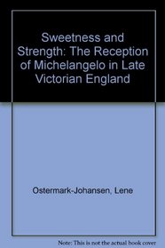Sweetness and Strength: The Reception of Michelangelo in Late Victorian England