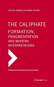 The Caliphate and Islamic Statehood: Formation, Fragmentation and Modern Interpretations (Critical Surveys in Islamic Studies)