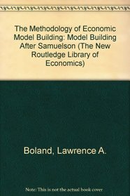 The Methodology of Economic Model Building: Methodology After Samuelson (The New Routledge Library of Economics)