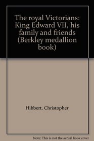 The royal Victorians: King Edward VII, his family and friends (Berkley medallion book)