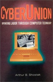 Cyberunion: Empowering Labor Through Computer Technology (Issues in Work and Human Resources)