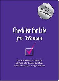 Checklist for Life for Women : Timeless Wisdom  Foolproof Strategies for Making the Most of Life's Challenges  Opportunities