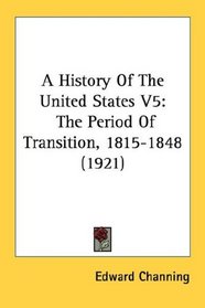 A History Of The United States V5: The Period Of Transition, 1815-1848 (1921)