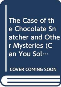 The Case of the Chocolate Snatcher and Other Mysteries (Can You Solve the Mystery?)