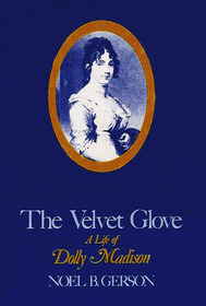 The Velvet Glove: A Life of Dolly Madison