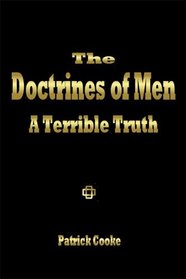 The Doctrines of Men : A Terrible Truth