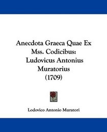 Anecdota Graeca Quae Ex Mss. Codicibus: Ludovicus Antonius Muratorius (1709) (Latin Edition)