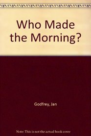 Who Made the Morning?