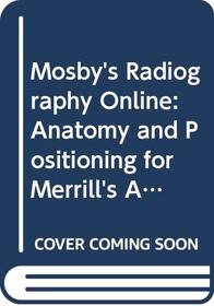 Mosby's Radiography Online: Anatomy and Positioning for Merrill's Atlas of Radiographic Positions & Radiologic Procedures - Revised (User Guide, Access Code, Text and Workbook Package)
