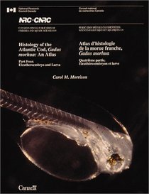 Histology of the Atlantic Cod, Gadus morhua : An Atlas. Part Four. Eleutheroembryo and Larva / Atlas d'histologie de la morue franche, Gadus morhua. Quatrime partie. leuthro-embryon et larve