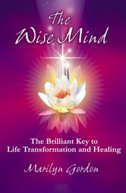 The Wise Mind: The Brilliant Key to Life Transformation and Healing