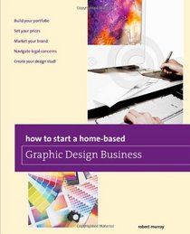 How to Start a Home-based Graphic Design Business (Home-Based Business Series)