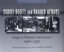 Muddy Boots and Ragged Aprons: Images of Working-Class Detroit, 1900-1930