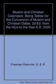 Muslim and Christian Calendars: Being Tables for the Conversion of Muslim and Christian Dates. 2d Ed. from the Hijra to the Year A.D. 2000