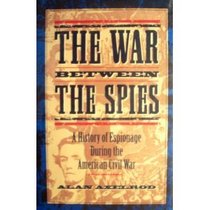 The War Between the Spies: A History of Espionage During the American Civil War