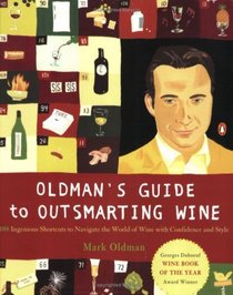 Oldman's Guide to Outsmarting Wine : 108 Ingenious Shortcuts to Navigate the World of Wine with Confidence and Style