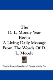 The D. L. Moody Year Book: A Living Daily Message From The Words Of D. L. Moody