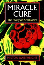 Miracle Cure: The Story of Penicillin and the Golden Age of Antibiotics