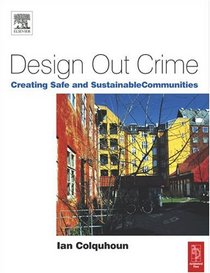 Design Out Crime : Creating Safe and Sustainable Communities