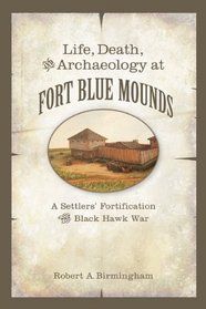 Life, Death, and Archaeology at Fort Blue Mounds: A Settlers' Fortification of the Black Hawk War