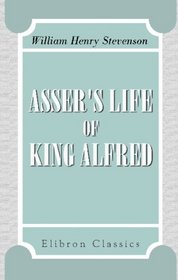 Asser's Life of King Alfred: Together with the Annals of Saint Neots Erroneously Ascribed to Asser