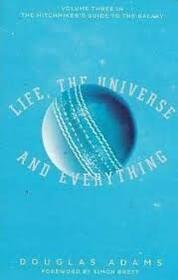 Life, the Universe and Everything (Hitchhiker’s Guide to the Galaxy, Bk 3)