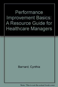 Performance Improvement Basics: A Resource Guide for Healthcare Managers