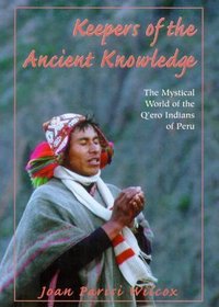Keepers of the Ancient Knowledge: The Mystical World of the Q'Ero Indians of Peru