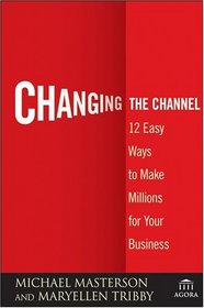Changing the Channel: 12 Easy Ways to Make Millions for Your Business (Agora Series)