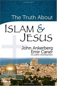 The Truth About Islam and Jesus (The Truth About Islam Series)