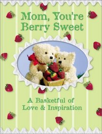 Mom, You're Berry Sweet: A Basketfull of Love & Inspiration (Love Bears Mom, You're Berry Sweet)