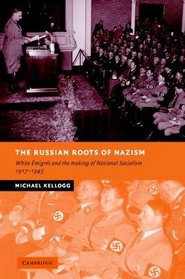 The Russian Roots of Nazism: White migrs and the Making of National Socialism, 1917-1945 (New Studies in European History)