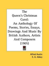 The Queen's Christmas Carol: An Anthology Of Poems, Stories, Essays, Drawings And Music By British Authors, Artists And Composers (1905)