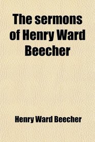 The sermons of Henry Ward Beecher