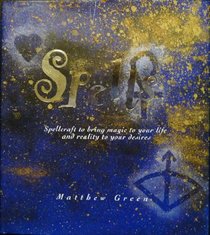 Spells: Spellcraft to Bring Magic to Your Life and Reality to Your Desires