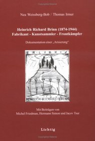 Heinrich Richard Brinn, 1874-1944: Fabrikant, Kunstsammler, Frontkampfer: Dokumentation Einer 