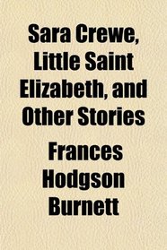 Sara Crewe, Little Saint Elizabeth, and Other Stories