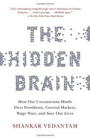 The Hidden Brain: How Our Unconscious Minds Elect Presidents, Control Markets, Wage Wars, and Save Our Lives